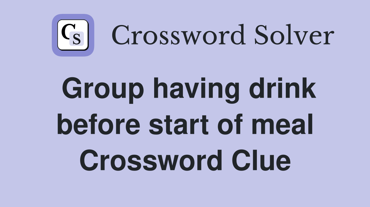 Group having drink before start of meal Crossword Clue