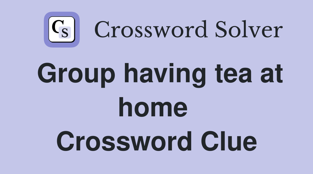 Group having tea at home  Crossword Clue