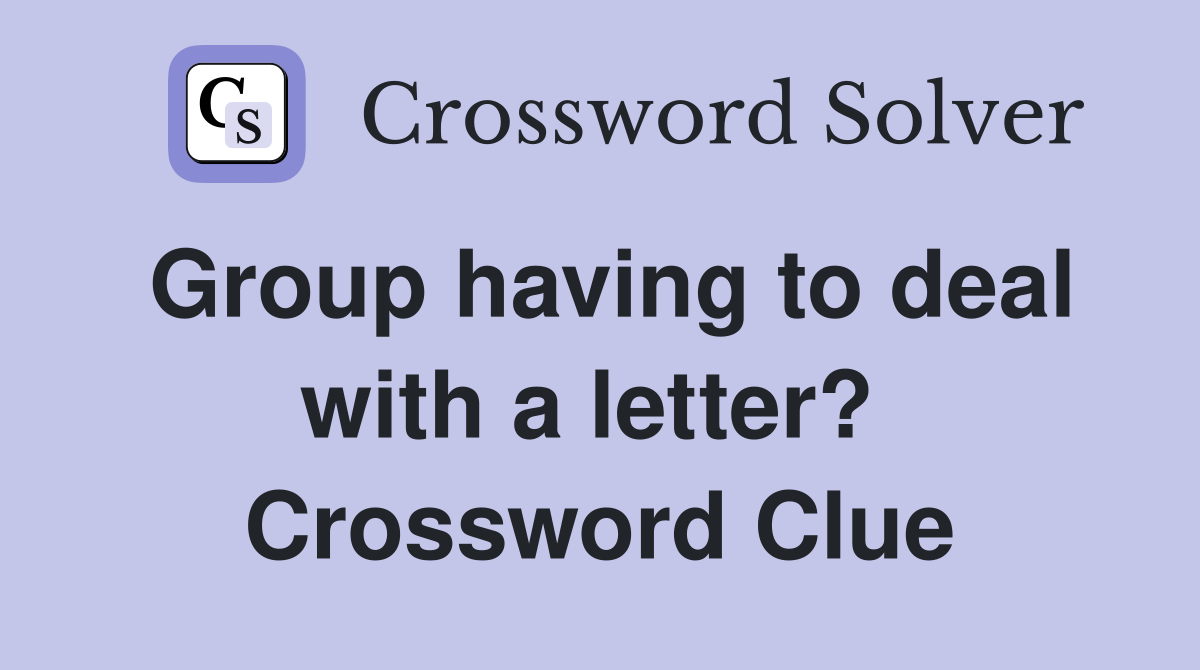 Group having to deal with a letter?  Crossword Clue