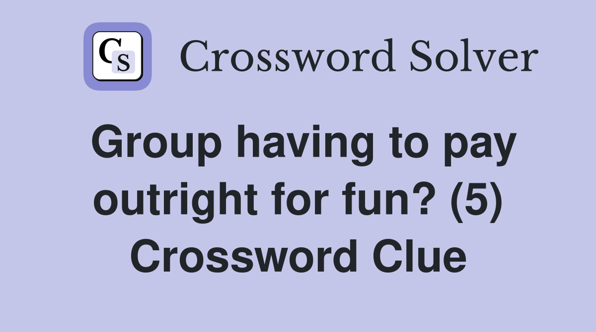 Group having to pay outright for fun? (5) Crossword Clue