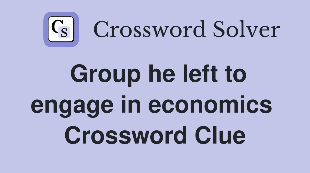 Group he left to engage in economics  Crossword Clue