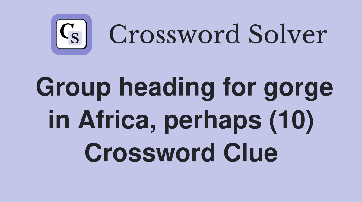 Group heading for gorge in Africa, perhaps (10) Crossword Clue