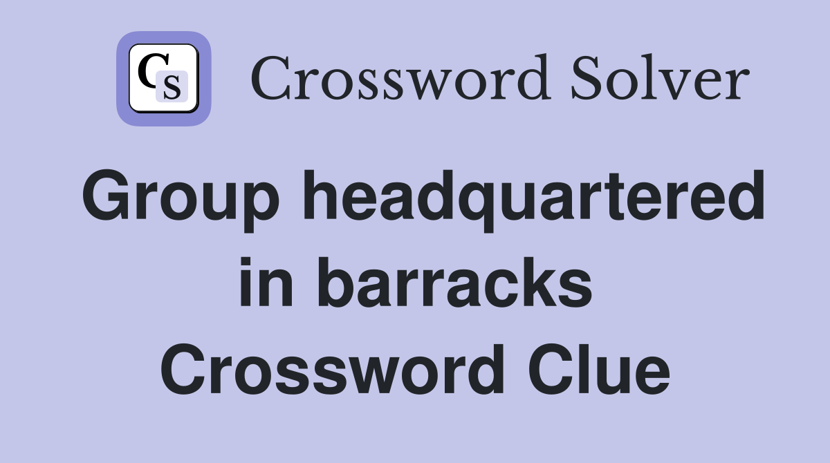 Group headquartered in barracks Crossword Clue