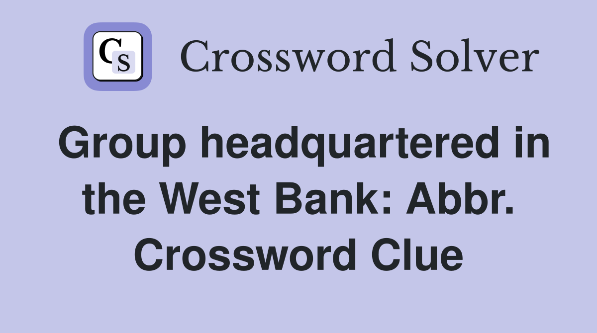 Group headquartered in the West Bank: Abbr. Crossword Clue
