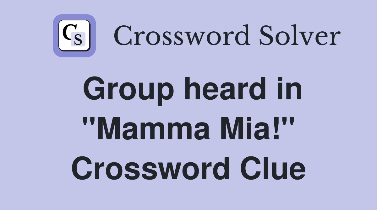 Group heard in ''Mamma Mia!'' Crossword Clue
