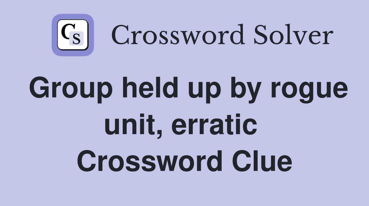 Group held up by rogue unit, erratic  Crossword Clue