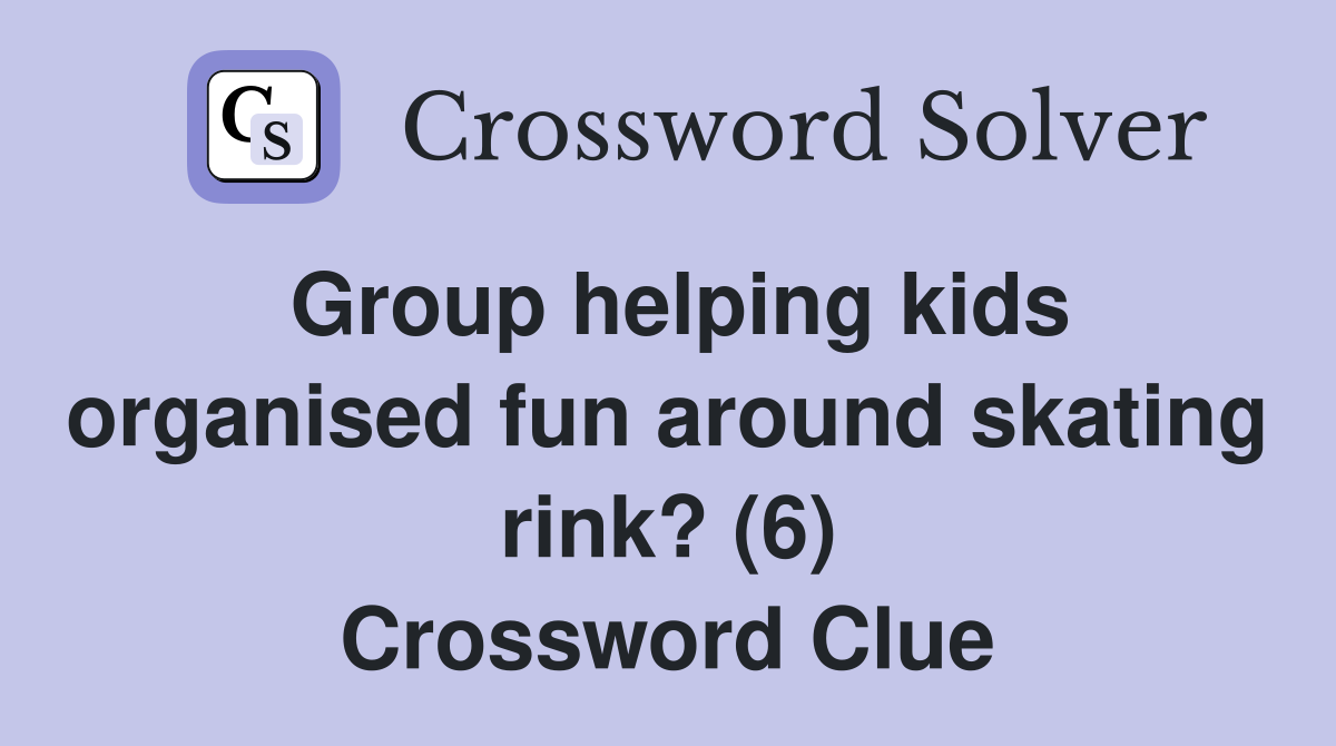 Group helping kids organised fun around skating rink? (6) Crossword Clue