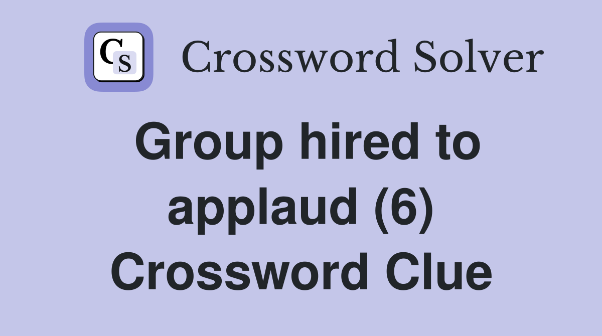 Group hired to applaud (6) Crossword Clue
