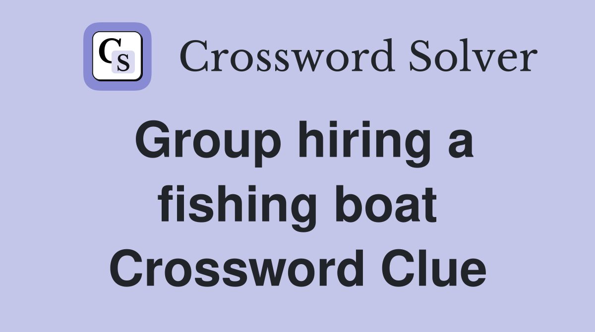 Group hiring a fishing boat Crossword Clue