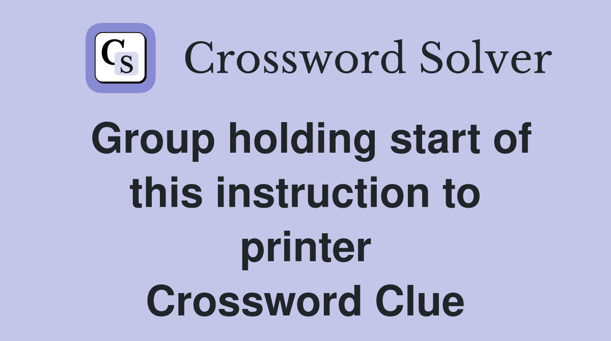 Group holding start of this instruction to printer Crossword Clue