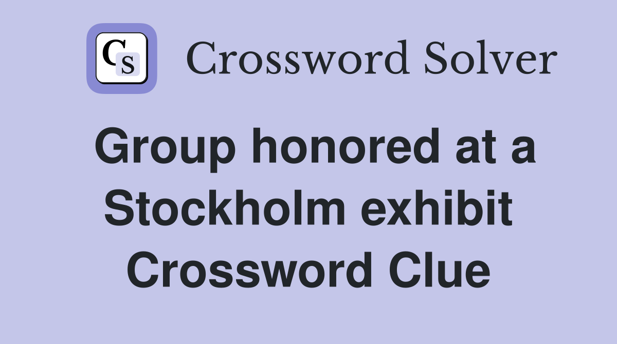Group honored at a Stockholm exhibit Crossword Clue