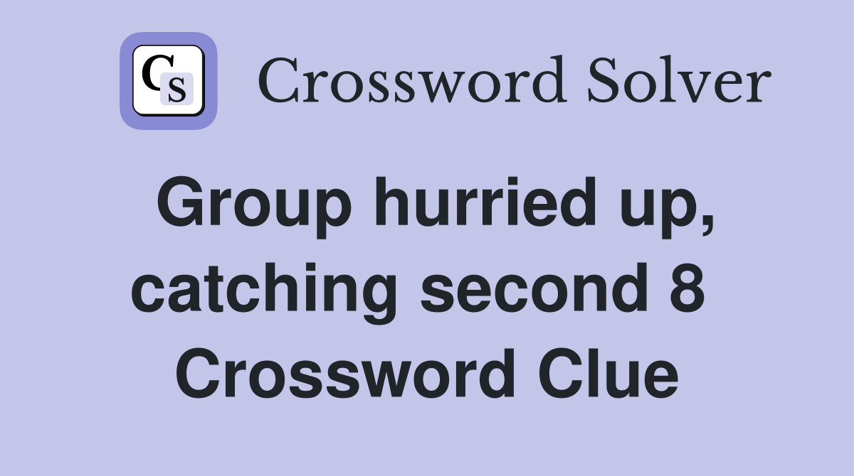 Group hurried up, catching second 8  Crossword Clue