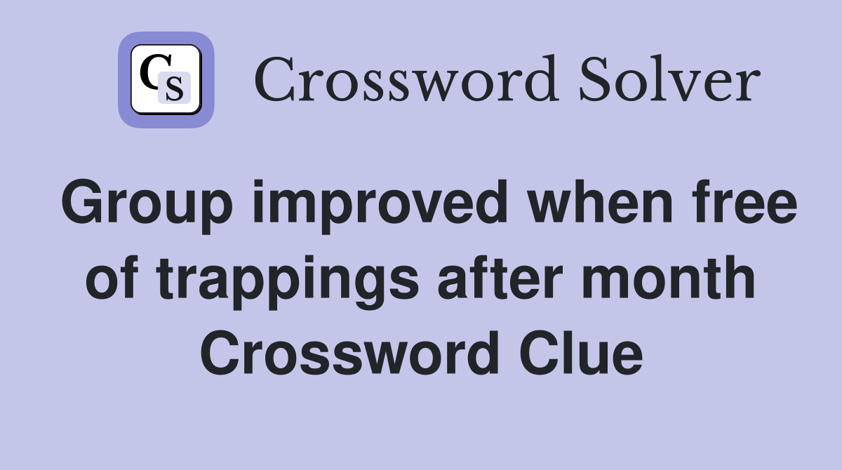 Group improved when free of trappings after month Crossword Clue