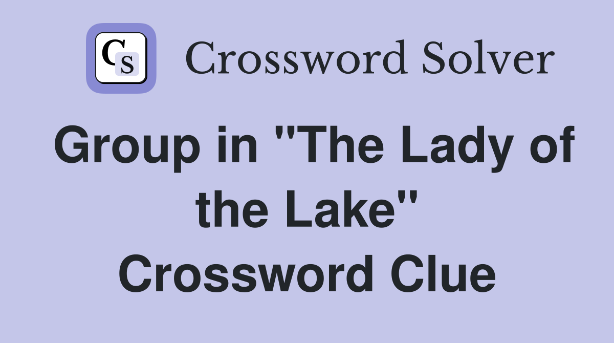 Group in "The Lady of the Lake" Crossword Clue
