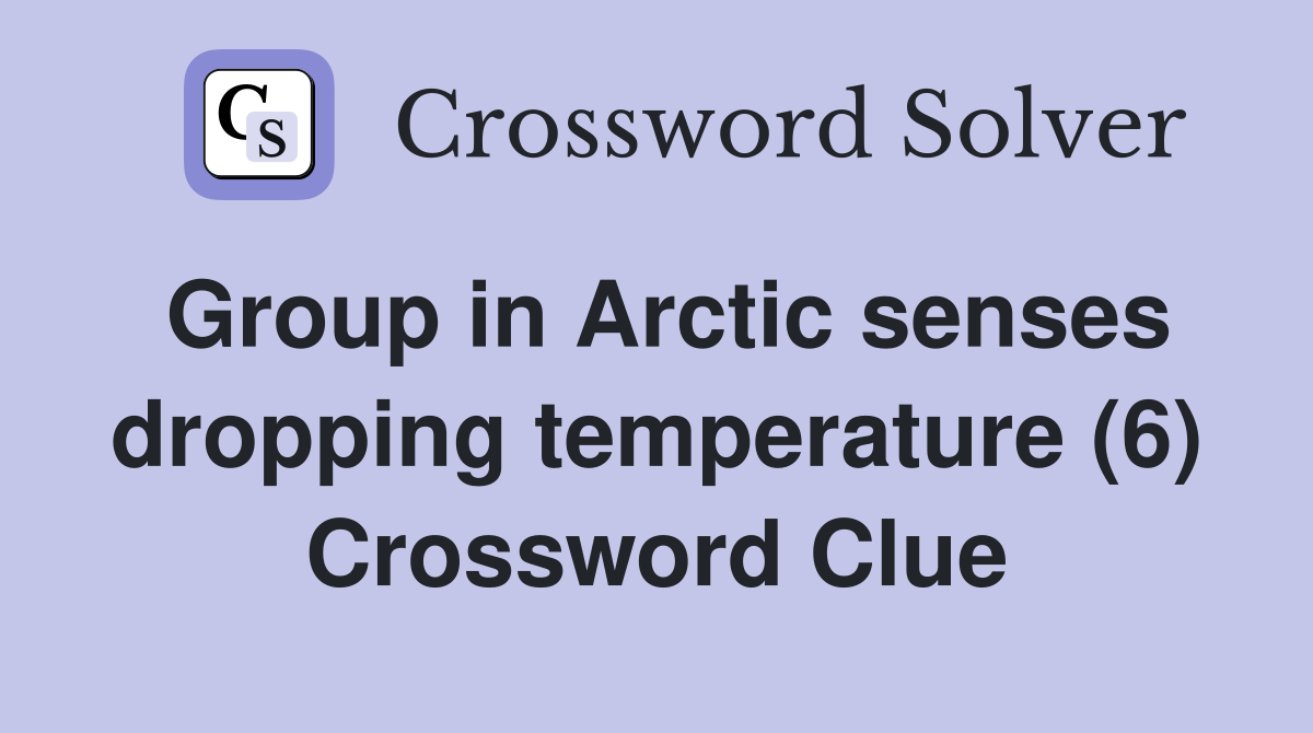 Group in Arctic senses dropping temperature (6) Crossword Clue