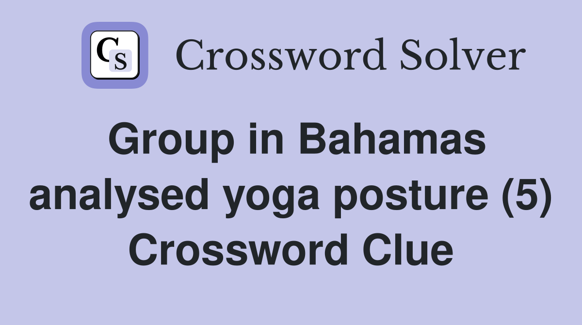 Group in Bahamas analysed yoga posture (5) Crossword Clue
