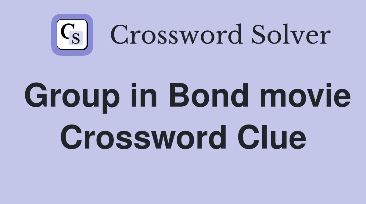 Group in Bond movie Crossword Clue
