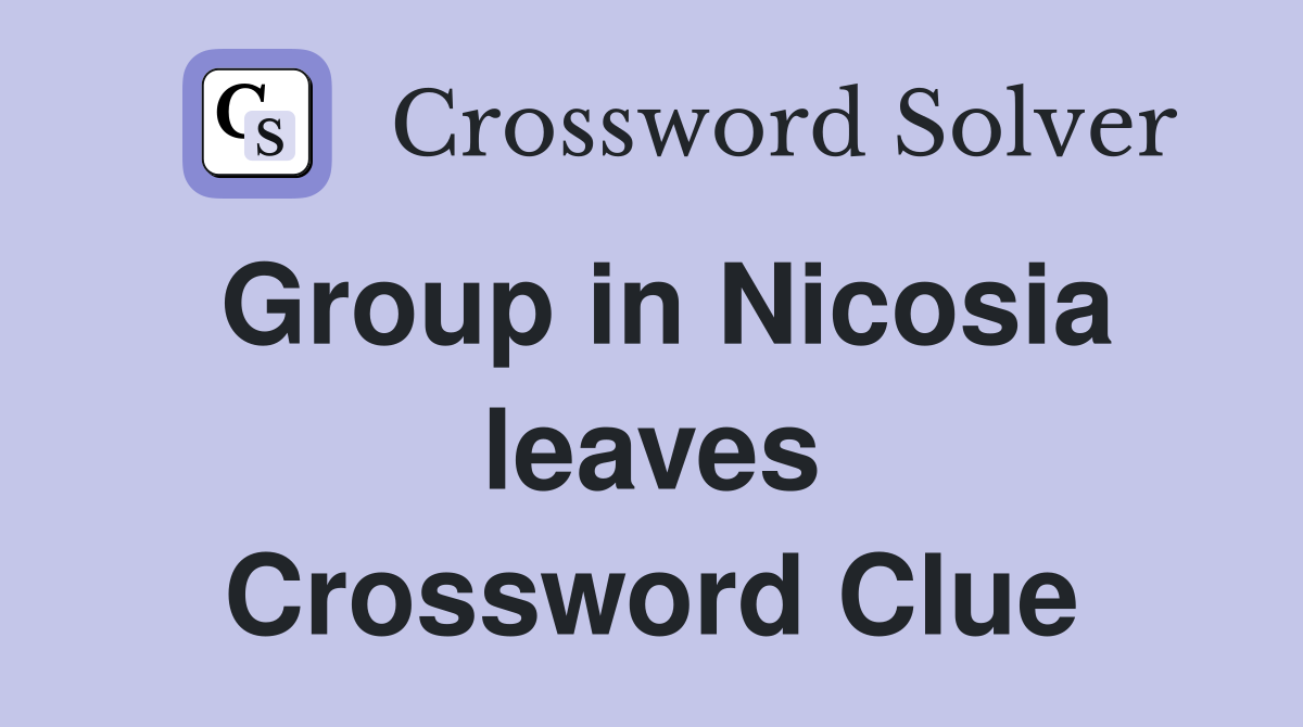 Group in Nicosia leaves Crossword Clue