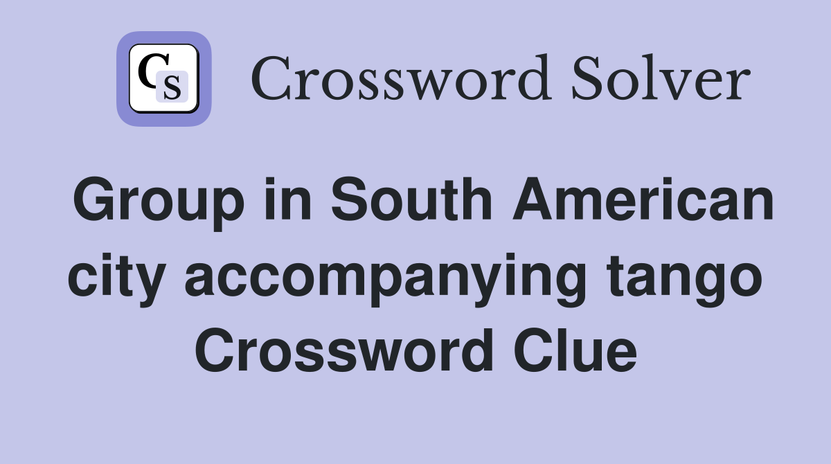 Group in South American city accompanying tango Crossword Clue
