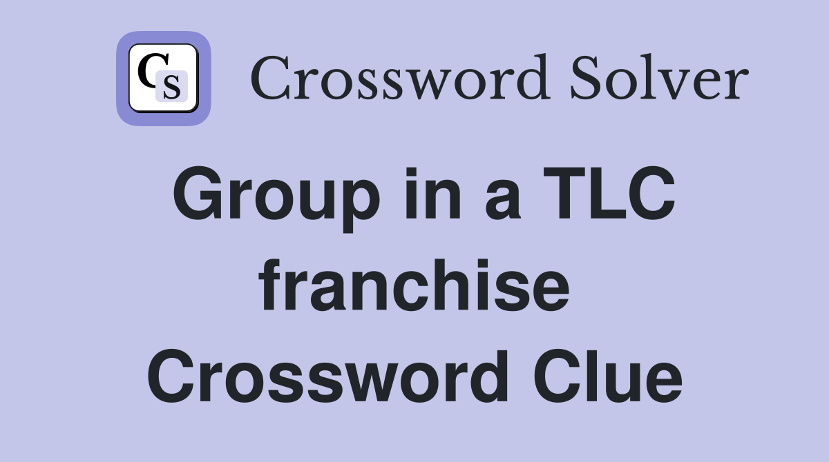 Group in a TLC franchise Crossword Clue