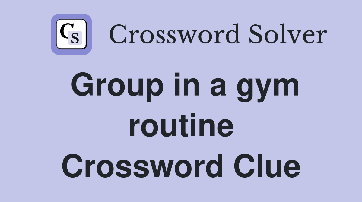 Group in a gym routine Crossword Clue