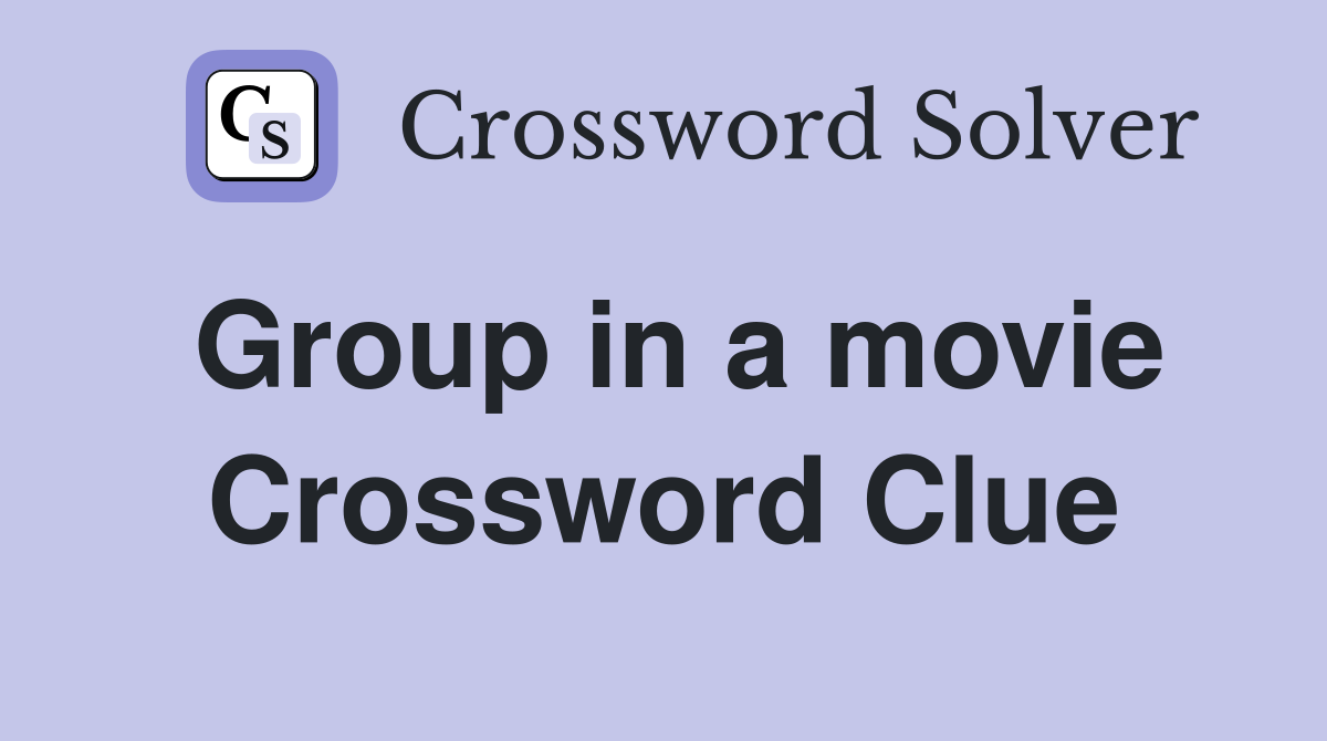 Group in a movie Crossword Clue