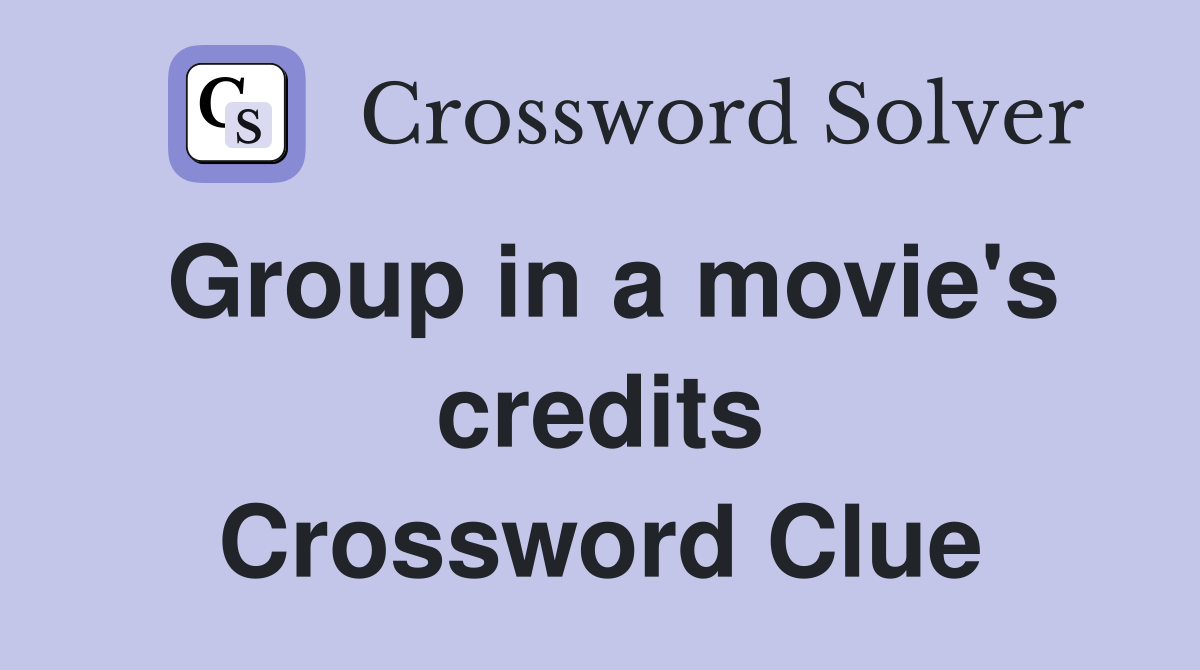 Group in a movie's credits Crossword Clue