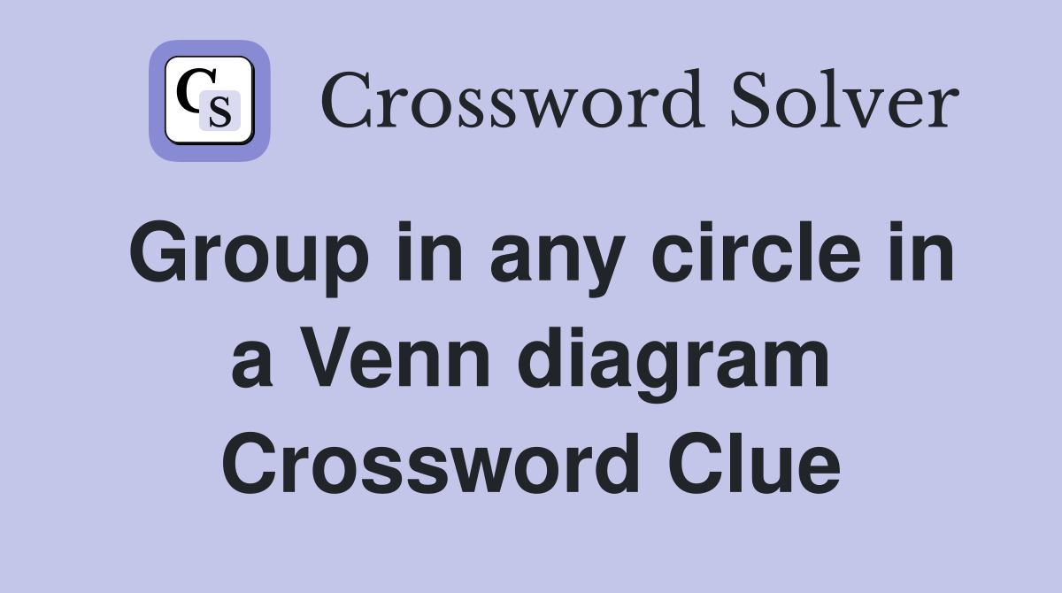 Group in any circle in a Venn diagram Crossword Clue