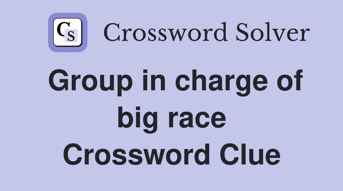 Group in charge of big race Crossword Clue