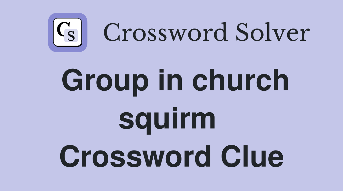 Group in church squirm  Crossword Clue