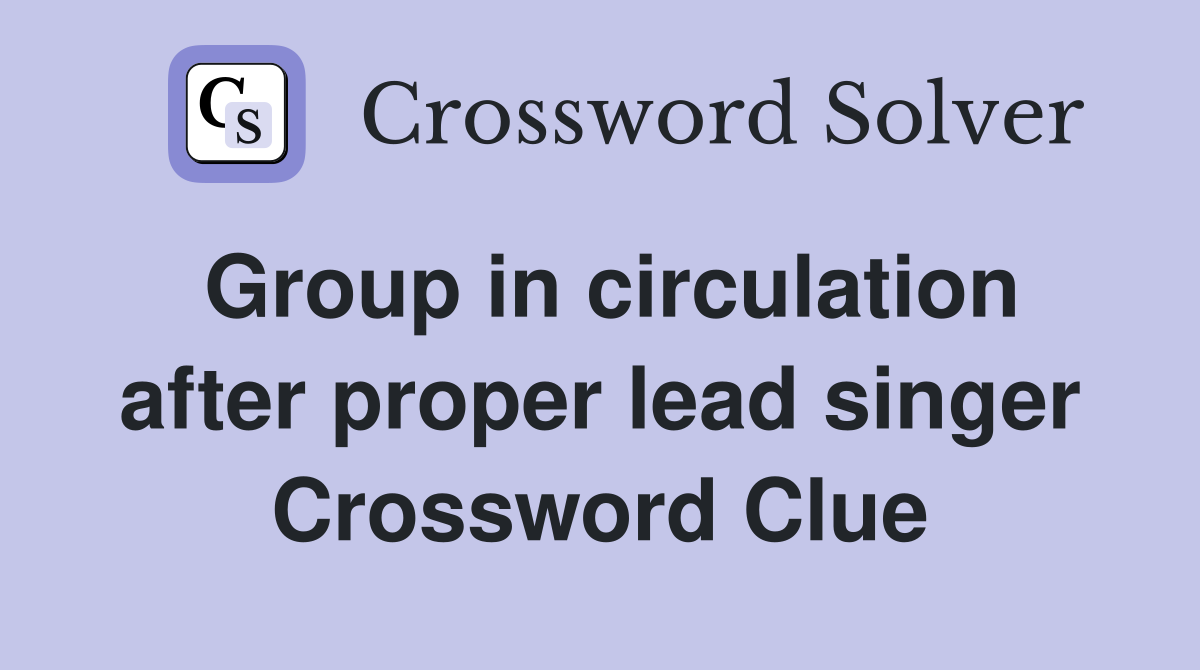 Group in circulation after proper lead singer Crossword Clue