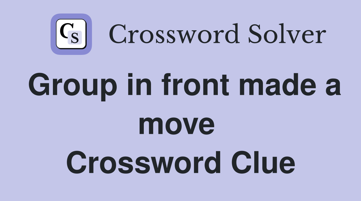 Group in front made a move  Crossword Clue