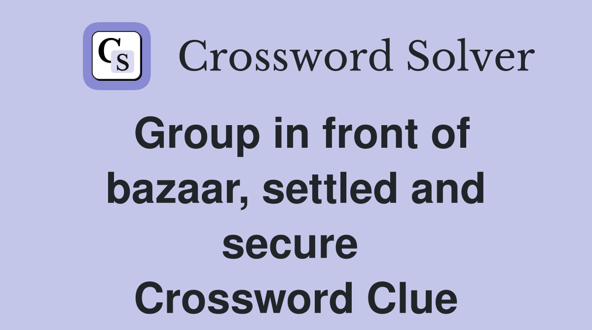 Group in front of bazaar, settled and secure  Crossword Clue