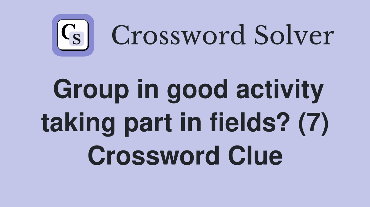 Group in good activity taking part in fields? (7) - Crossword Clue ...