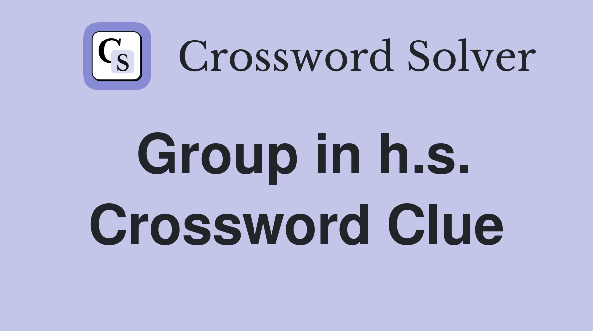 Group in h.s. Crossword Clue