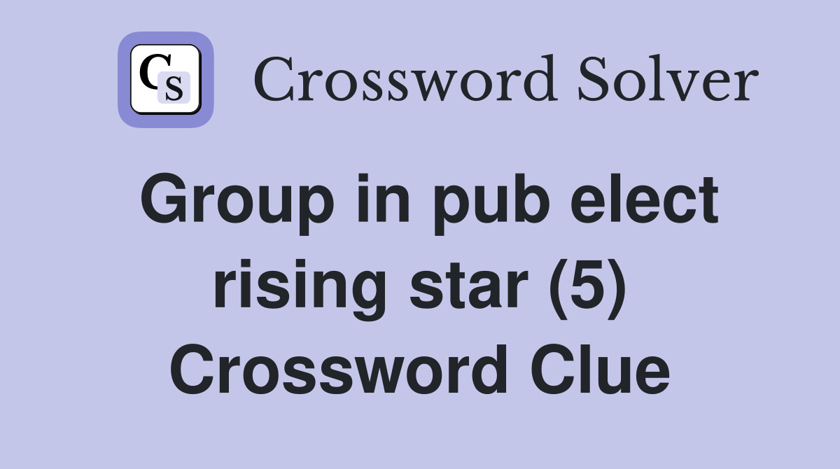 Group in pub elect rising star (5) Crossword Clue