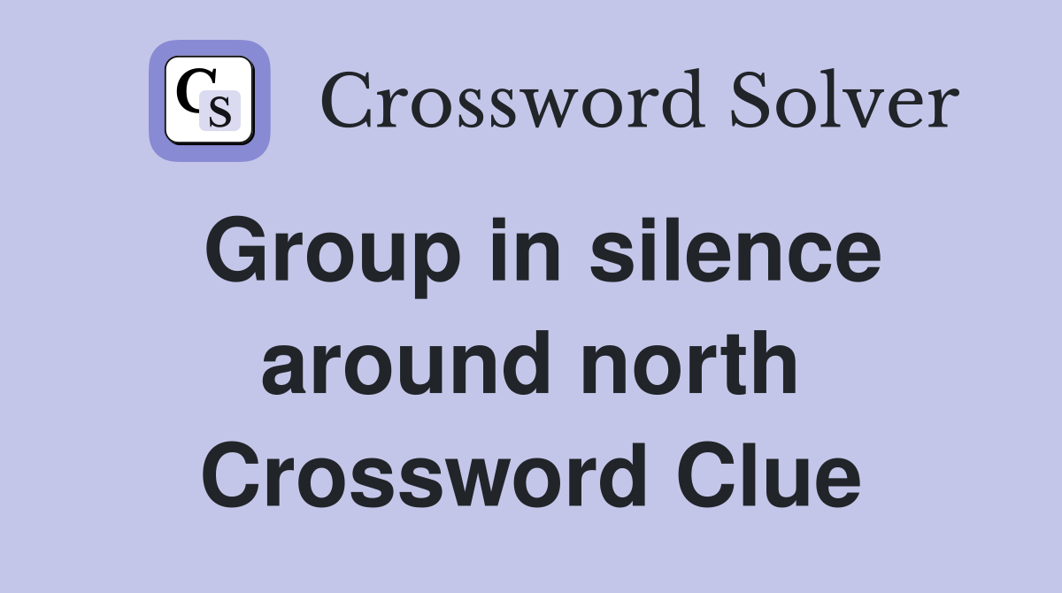 Group in silence around north Crossword Clue