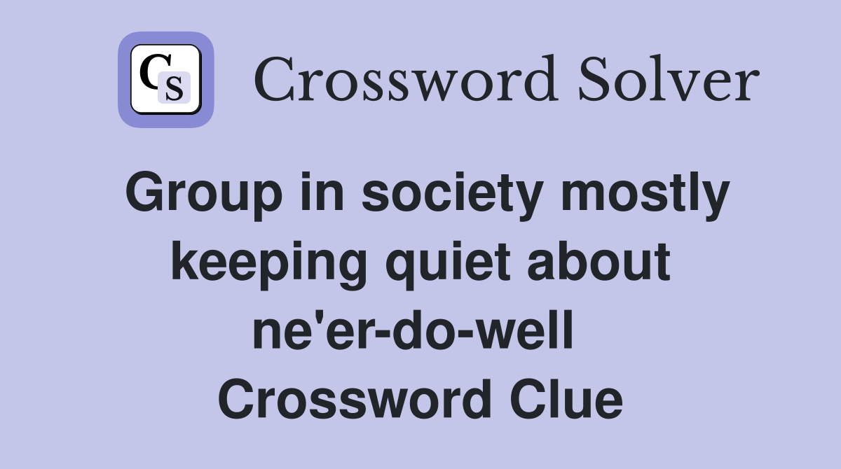 Group in society mostly keeping quiet about ne'er-do-well  Crossword Clue