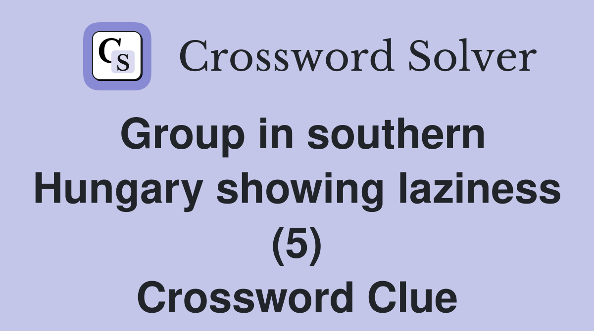 Group in southern Hungary showing laziness (5) Crossword Clue