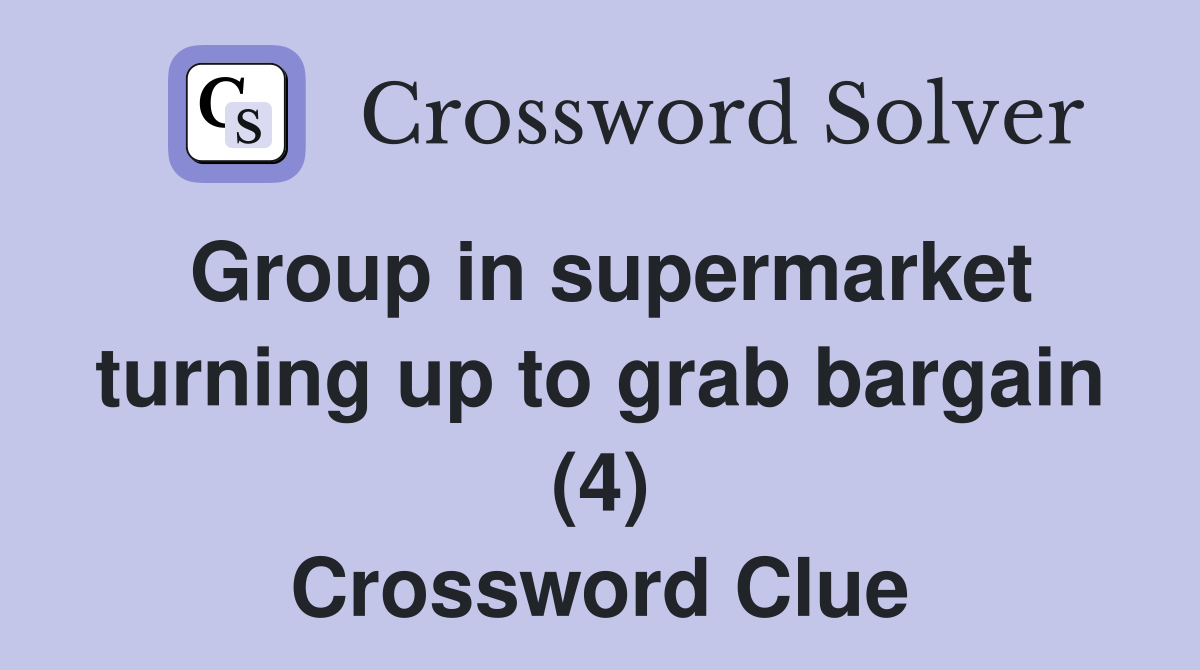 Group in supermarket turning up to grab bargain (4) Crossword Clue
