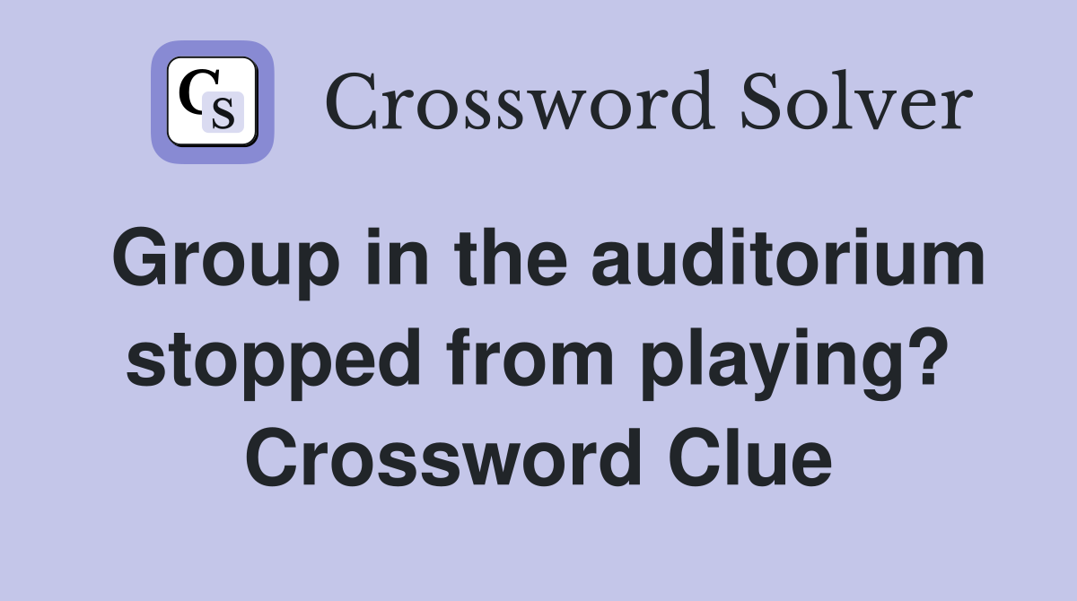 Group in the auditorium stopped from playing? Crossword Clue