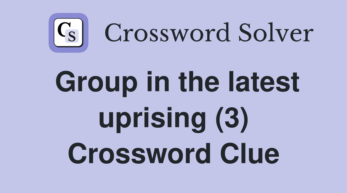 Group in the latest uprising (3) Crossword Clue