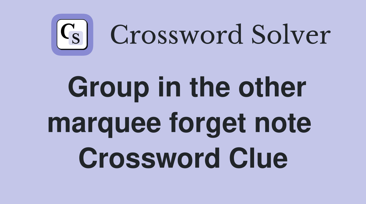 Group in the other marquee forget note  Crossword Clue
