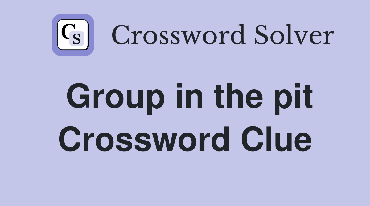 Group in the pit Crossword Clue