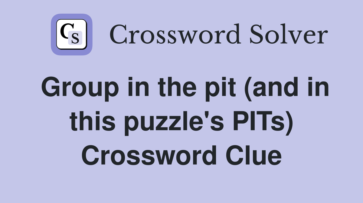 Group in the pit (and in this puzzle's PITs) Crossword Clue
