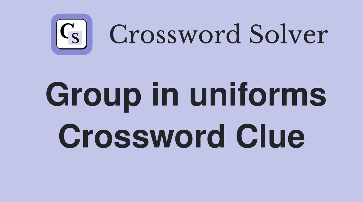 Group in uniforms Crossword Clue