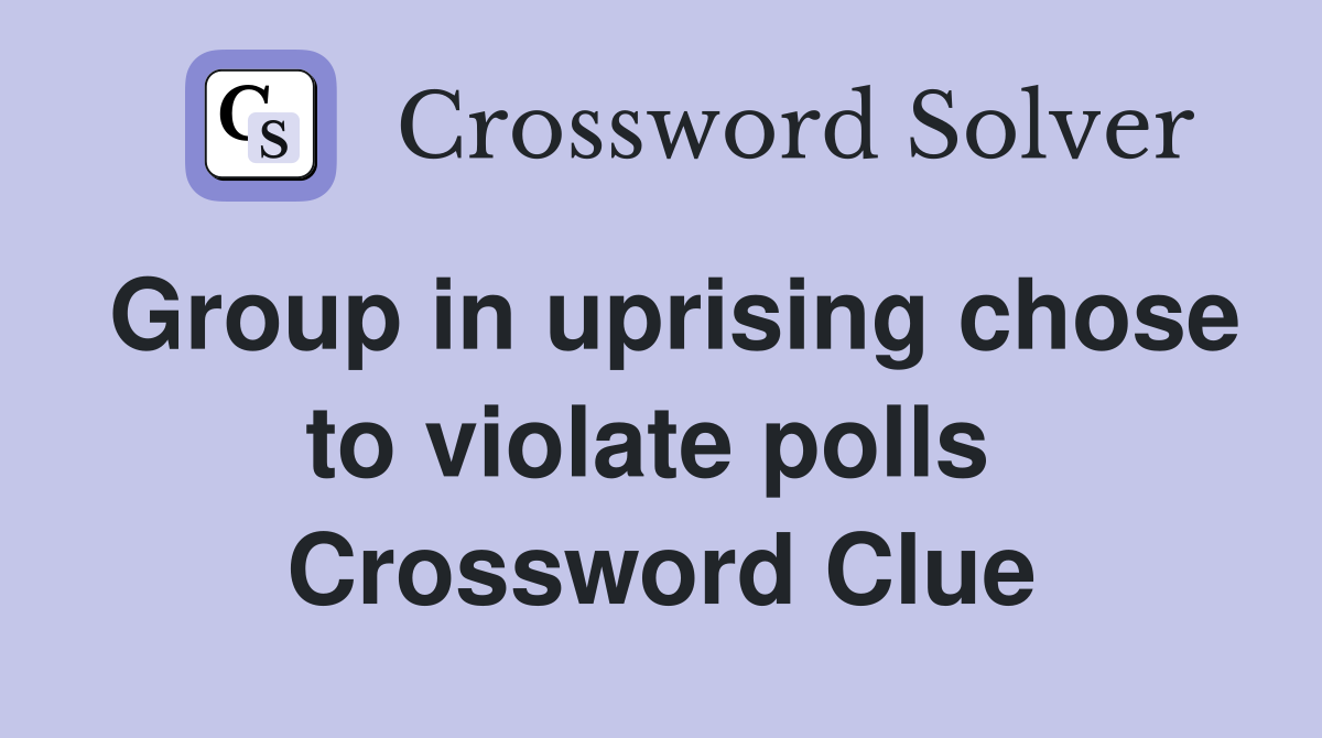 Group in uprising chose to violate polls  Crossword Clue