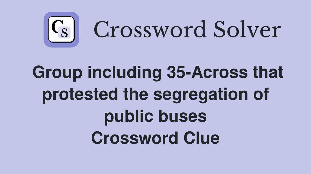 Group including 35-Across that protested the segregation of public buses Crossword Clue