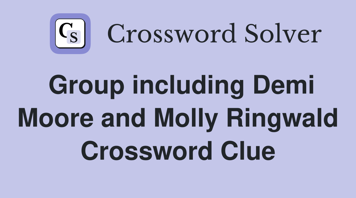 Group including Demi Moore and Molly Ringwald Crossword Clue