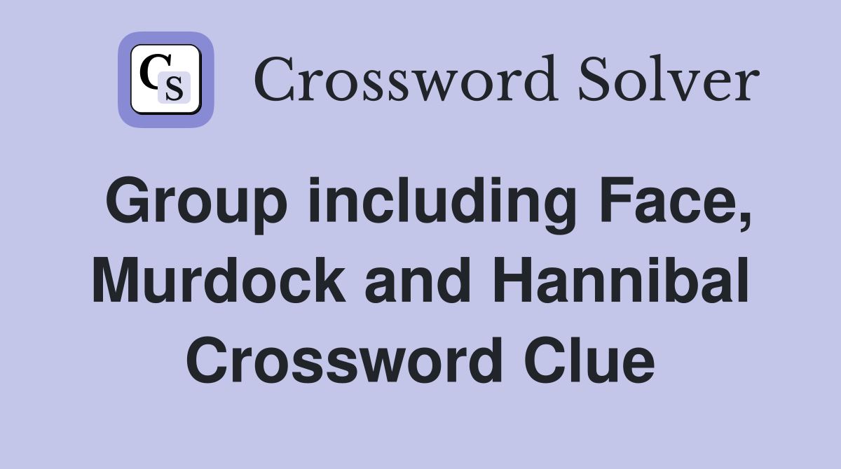 Group including Face, Murdock and Hannibal Crossword Clue